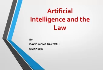 Intelligence and the  Law  By:  DAVID WONG DAK WAH  6 MAY 2020  OUTLINE  WHAT IS AI?  USE OF