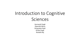 Introduction to Cognitive  Sciences  Harmanjit Singh  Dipendra Misra  Divyaratan Popli  Kritika
