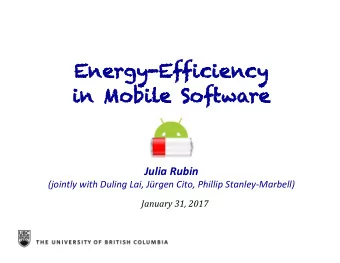 En  Energy-Ef  -Efficie  iency  y  in  in M  Mobi  obile Sof  Softw  tware  Julia Rubin  (jointly