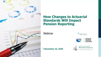 How Changes to Actuarial  Standards Will Impact  Pension Reporting  Webinar  November 16, 2020