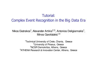 Complex Event Recognition in the Big Data Era Nikos Giatrakos 1 , Alexander Artikis 2 , 3 ,