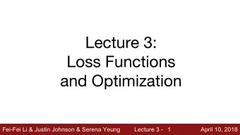 Lecture 3:  Loss Functions  and Optimization  Fei-Fei Li &amp; Justin Johnson &amp; Serena Yeung