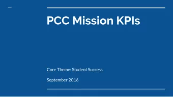 PCC Mission KPIs  Core Theme: Student Success  September 2016  Overview  Background on Mission KPIs