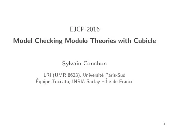 EJCP 2016  Model Checking Modulo Theories with Cubicle  Sylvain Conchon  LRI (UMR 8623),