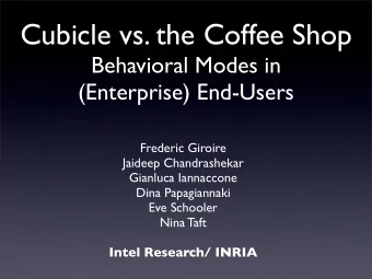Cubicle vs. the Coffee Shop  Behavioral Modes in  (Enterprise) End-Users  Frederic Giroire  Jaideep