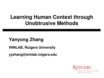 Learning Human Context through  Unobtrusive Methods  Yanyong Zhang  WINLAB, Rutgers University