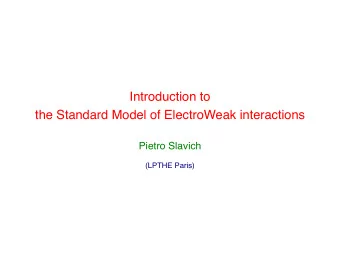 Introduction to  the Standard Model of ElectroWeak interactions  Pietro Slavich  (LPTHE Paris)