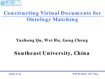 Constructing Virtual Docum ents for  Ontology Matching  Yuzhong Qu, Wei Hu, Gong Cheng  Southeast