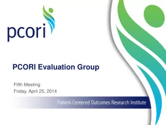 PCORI Evaluation Group  Fifth Meeting  Friday, April 25, 2014  Questions about Our Goals  2  1  Are