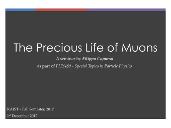 The Precious Life of Muons A seminar by Filippo Capurso as part of PHY489 - Special Topics in