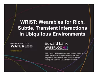 WRIST: Wearables for Rich,  Subtle, Transient Interactions  in Ubiquitous Environments  Edward Lank