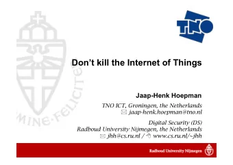 Dont kill the Internet of Things  Jaap-Henk Hoepman  TNO ICT, Groningen, the Netherlands