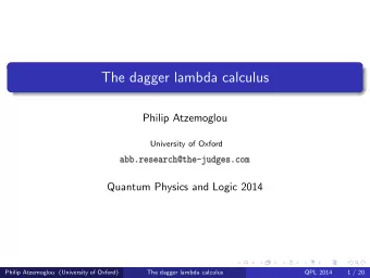 The dagger lambda calculus  Philip Atzemoglou  University of Oxford  Quantum Physics and Logic 2014