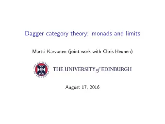 Dagger category theory: monads and limits  Martti Karvonen (joint work with Chris Heunen)  August