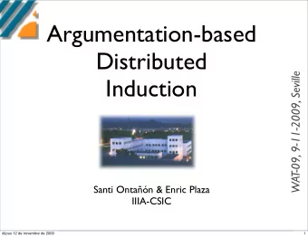 Argumentation-based  Distributed  WAT-09, 9-11-2009, Seville  Induction  Santi Ontan &amp;