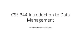 CSE 344 Introduc/on to Data  Management  Sec%on 4: Rela%onal Algebra  Outline  HW3 Check-in