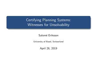 Certifying Planning Systems:  Witnesses for Unsolvability  Salom  e Eriksson  University of