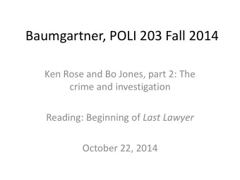 Baumgartner, POLI 203 Fall 2014  Ken Rose and Bo Jones, part 2: The  crime and investigation