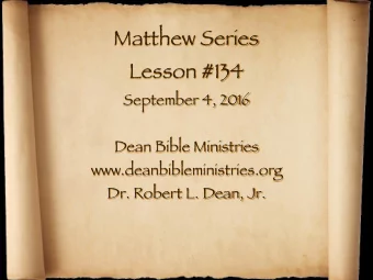 Matthew Series Lesson #134 September 4, 2016 Dean Bible Ministries www.deanbibleministries.org  Dr.