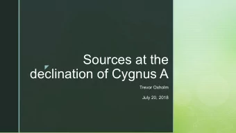 Sources at the  z  declination of Cygnus A  Trevor Oxholm  July 20, 2018  z  3 primary sources