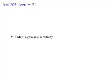 AM 205: lecture 21  Today: eigenvalue sensitivity  Eigenvalue Decomposition In some cases, the