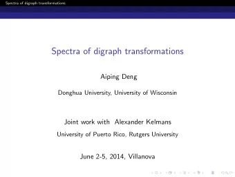 Spectra of digraph transformations  Aiping Deng  Donghua University, University of Wisconsin  Joint
