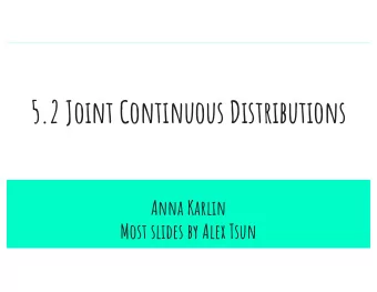 5.2 Joint Continuous Distributions  Anna Karlin  Most slides by Alex Tsun  recap  Joint PDFs