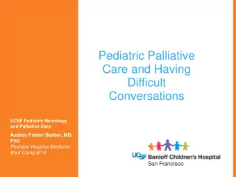 Pediatric Palliative  Care and Having  Difficult Conversations  UCSF Pediatric Neurology  and