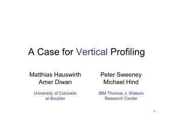 A Case for Vertical Profiling  Matthias Hauswirth Peter Sweeney  Amer Diwan  Michael Hind