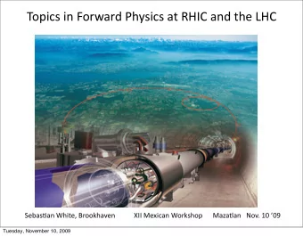 Topics in Forward Physics at RHIC and the LHC  Sebas:an White, Brookhaven           XII Mexican