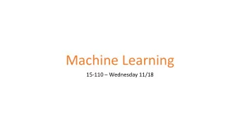 Machine Learning  15-110  Wednesday 11/18  Learning Goals  Identify three major categories of
