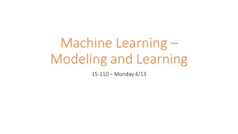 Machine Learning   Modeling and Learning 15-110  Monday 4/13  Learning Goals  Given a