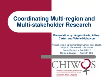 Coordinating Multi-region and  Multi-stakeholder Research  Presentation by: Angela Kaida, Allison