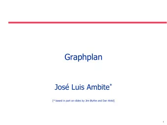 Graphplan Jos Luis Ambite *  [* based in part on slides by Jim Blythe and Dan Weld]  1  Basic