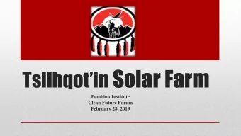 Tsilhqotin Solar Farm  Pembina Institute  Clean Future Forum  February 28, 2019  Dolly Kershaw