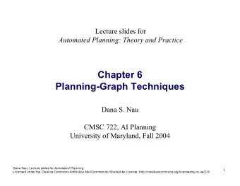 Chapter 6  Planning-Graph Techniques  Dana S. Nau  CMSC 722, AI Planning  University of Maryland,