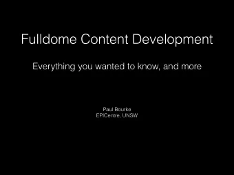 Fulldome Content Development  Everything you wanted to know, and more  Paul Bourke  EPICentre, UNSW