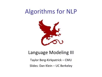 Algorithms for NLP  Language Modeling III  Taylor Berg-Kirkpatrick  CMU  Slides: Dan Klein