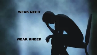 WEAK KNEED  For I know that nothing good dwells in me, that is, in  my flesh; for the wishing is