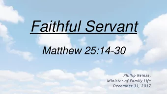 Faithful Servant  Matthew 25:14-30  Phillip Reinke,  ,  Minister of Family Life  December 31, 2017