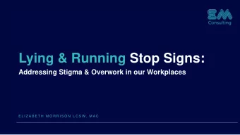 Lying &amp; Running Stop Signs:  Addressing Stigma &amp; Overwork in our Workplaces  E L I Z A B E