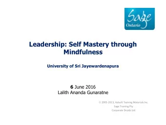 Leadership: Self Mastery through  Mindfulness University of Sri Jayewardenapura 6 June 2016  Lalith