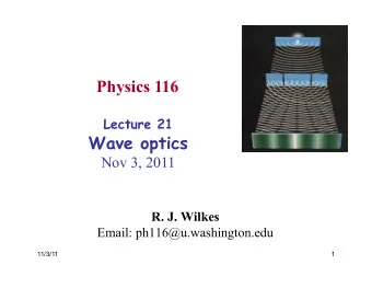 Physics 116 Lecture 21  Wave optics  Nov 3, 2011 R. J. Wilkes  Email: ph116@u.washington.edu