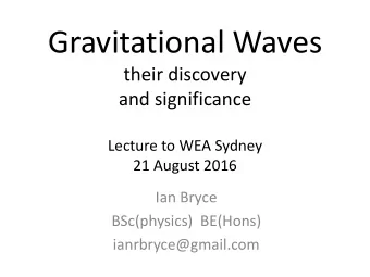 Gravitational Waves  their discovery  and significance  Lecture to WEA Sydney  21 August 2016  Ian