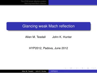 Glancing weak Mach reflection  Allen M. Tesdall  John K. Hunter  HYP2012, Padova, June 2012  Allen