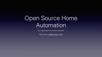 Open Source Home  Automation  An Introduction to Home Assistant  Rob Peck (rob@robpeck.com)  What
