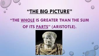 THE BIG PICTURE  THE WHOLE IS GREATER THAN THE SUM OF ITS PARTS  (ARISTOTLE).