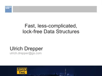 Fast, less-complicated,  lock-free Data Structures  Ulrich Drepper  ulrich.drepper@gs.com