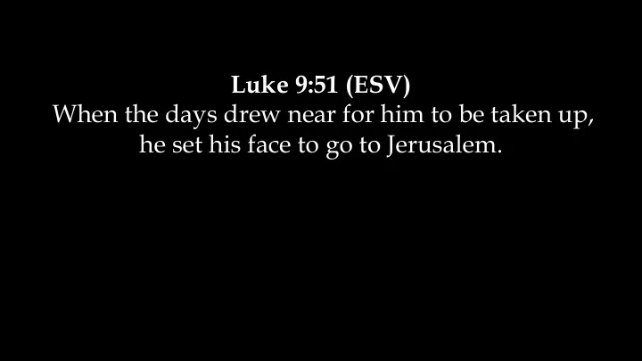 luke 9 51 esv when the days drew near for him to be taken