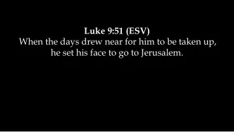 Luke 9:51 (ESV)  When the days drew near for him to be taken up,  he set his face to go to